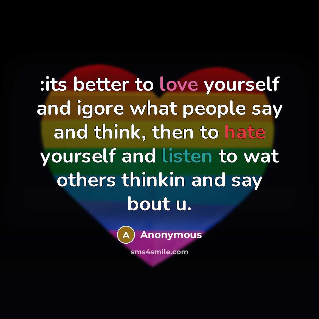 “:its better to love yourself and igore what people say…” quote by Anonymous