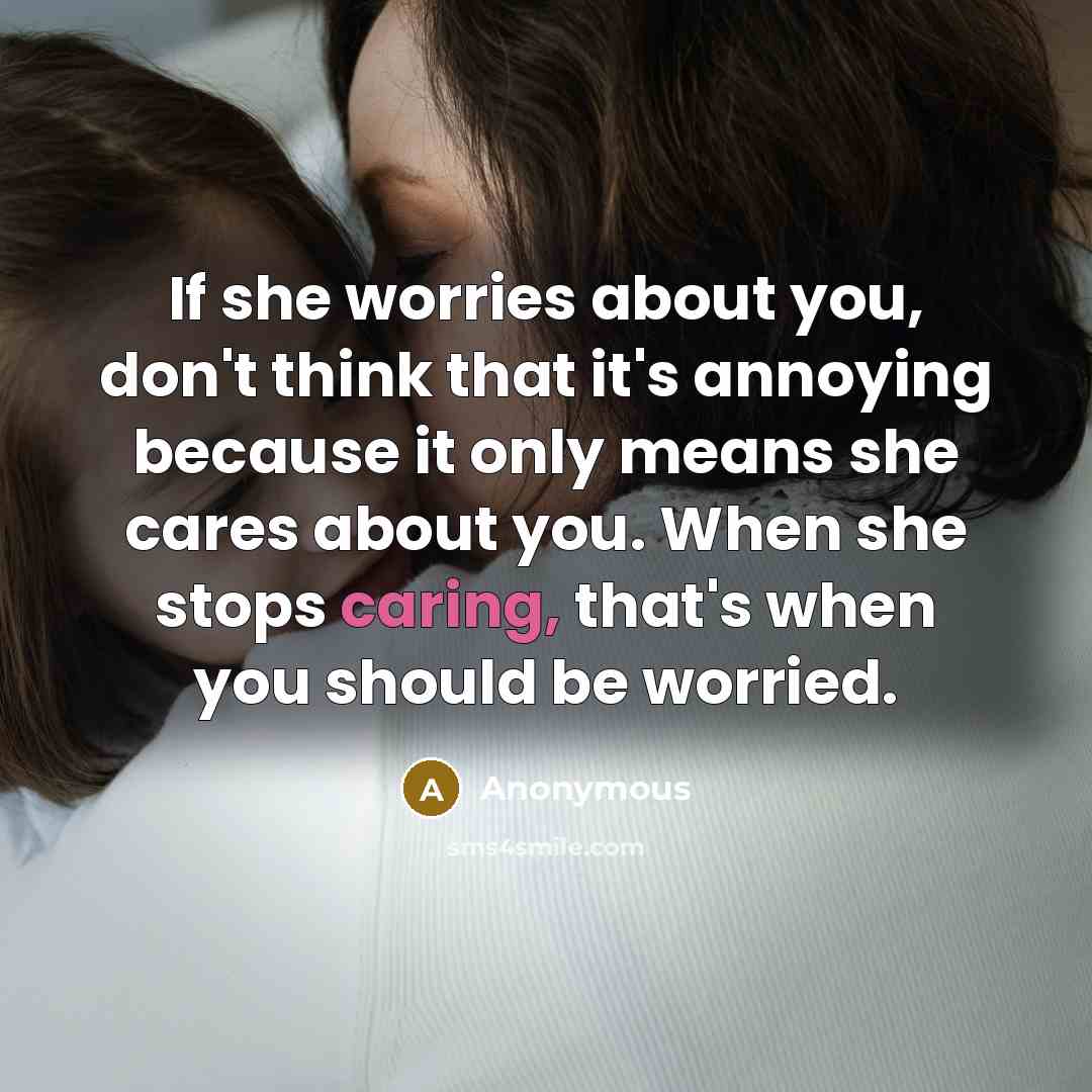 “If she worries about you, don't think that it's annoying…” quote by Anonymous