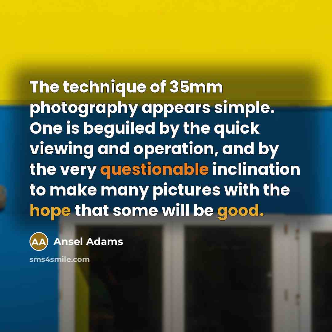 “The technique of 35mm photography appears simple. One is beguiled…” quote by Ansel Adams