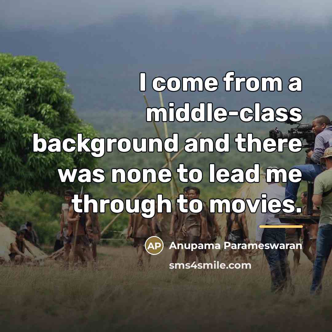“I come from a middle-class background and there was none…” quote by Anupama Parameswaran