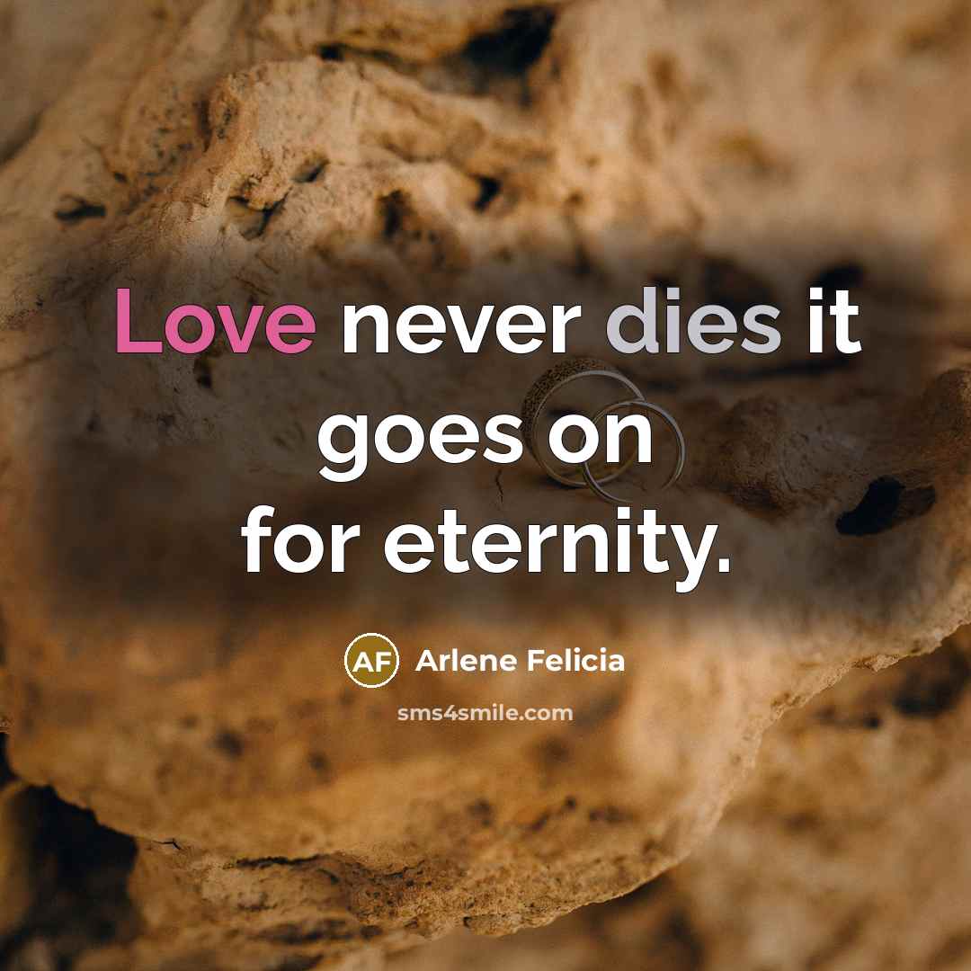 “Love never dies it goes on for eternity.” quote by Arlene Felicia