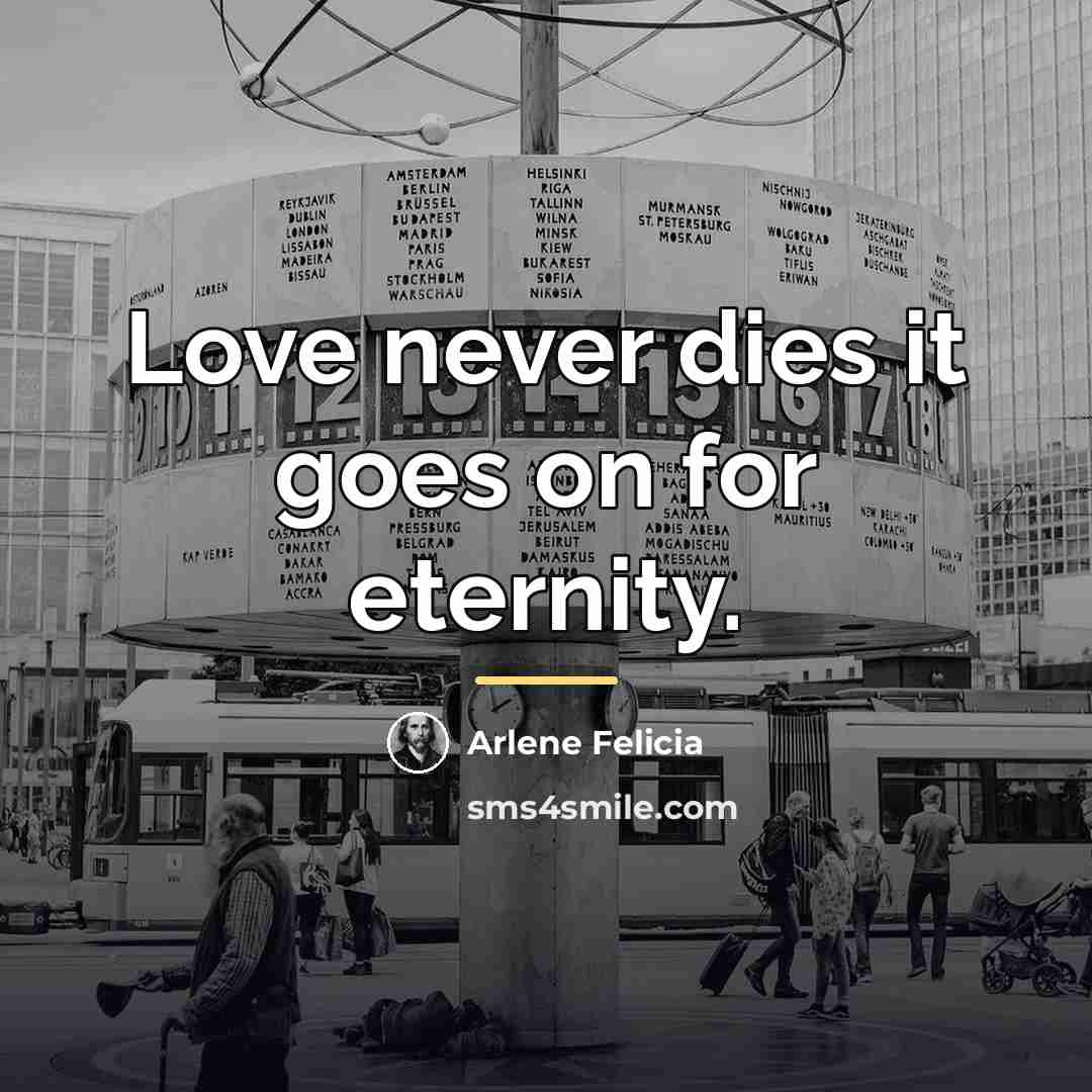 “Love never dies it goes on for eternity.…” quote by Arlene Felicia