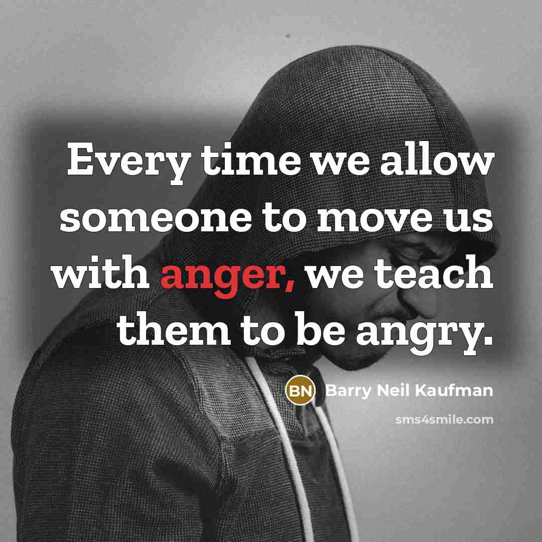 “Every time we allow someone to move us with anger,…” quote by Barry Neil Kaufman