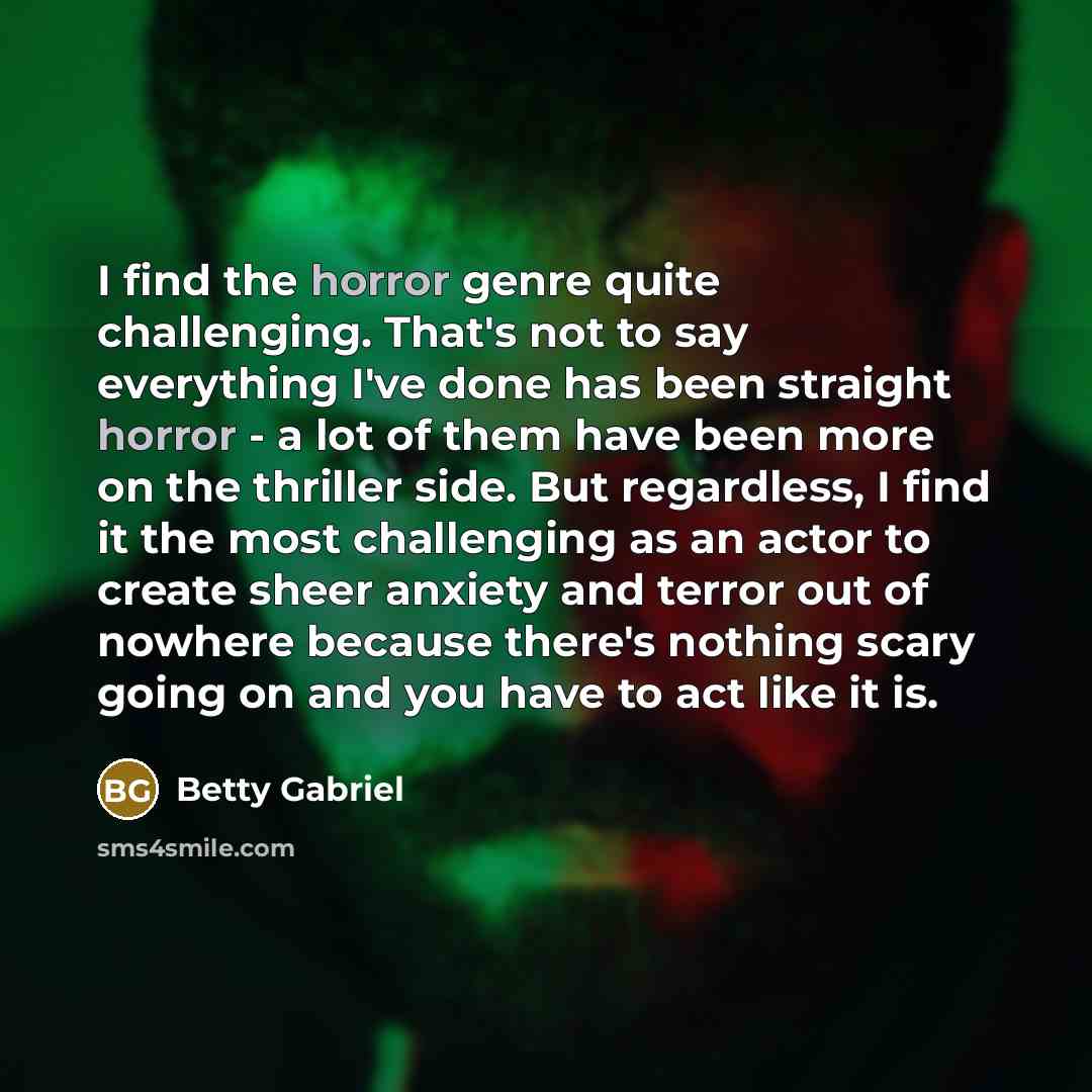 “I find the horror genre quite challenging. That's not to…” quote by Betty Gabriel
