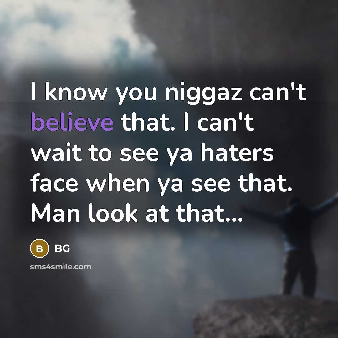 “I know you niggaz can't believe that. I can't wait…” quote by BG