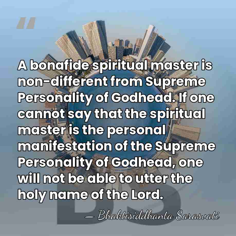 A bonafide spiritual master is non-different from Supreme Personality of Godhead. If&hellip; - Bhaktisiddhanta Sarasvati
