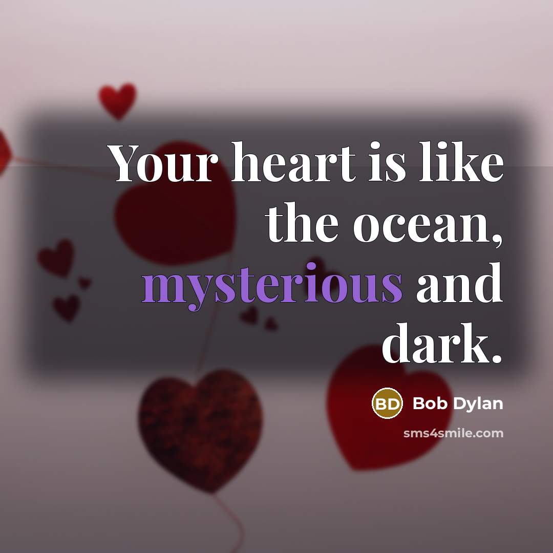 “Your heart is like the ocean, mysterious and dark.…” quote by Bob Dylan
