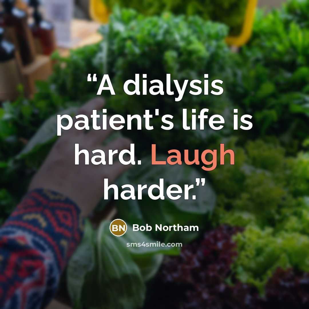 “A dialysis patient's life is hard. Laugh harder.” quote by Bob Northam