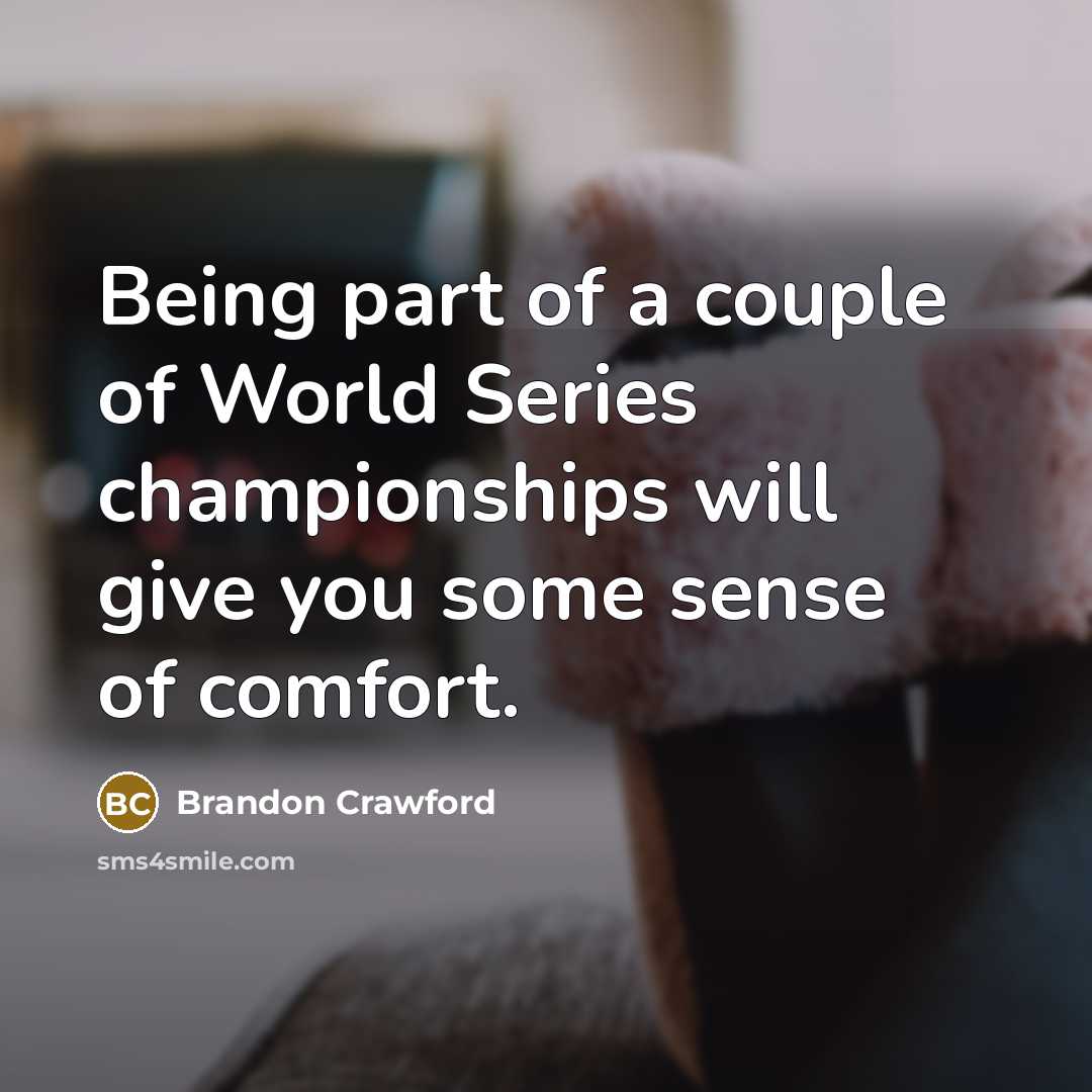 “Being part of a couple of World Series championships will…” quote by Brandon Crawford