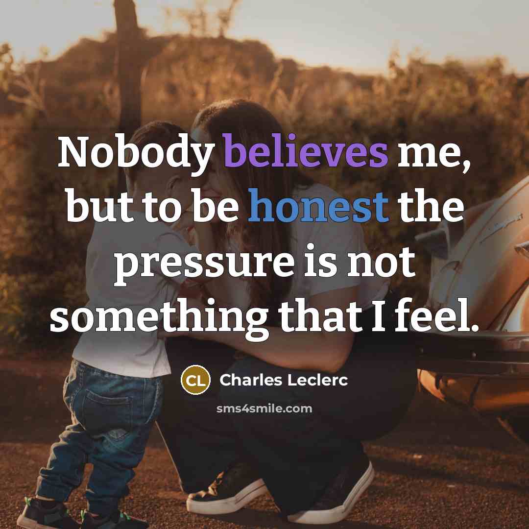 “Nobody believes me, but to be honest the pressure is not something that I feel.” quote by Charles Leclerc