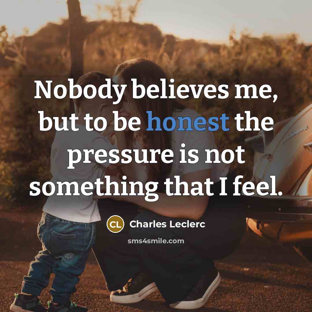 “Nobody believes me, but to be honest the pressure is…” quote by Charles Leclerc