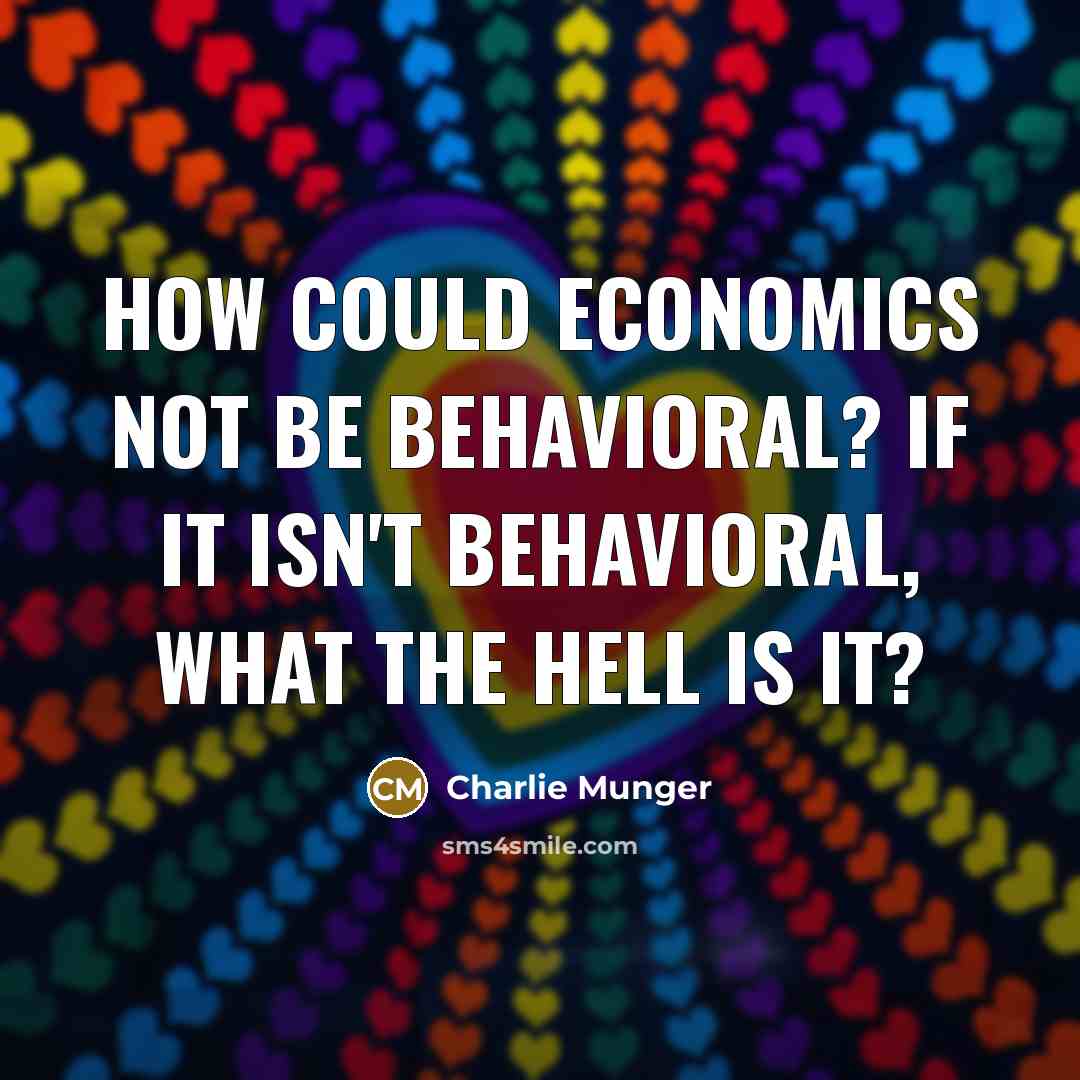 “How could economics not be behavioral? If it isn't behavioral,…” quote by Charlie Munger