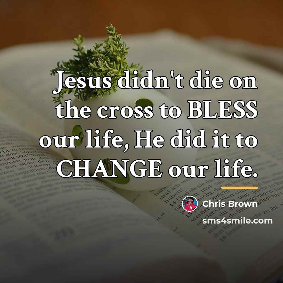 “Jesus didn't die on the cross to BLESS our life,…” quote by Chris Brown