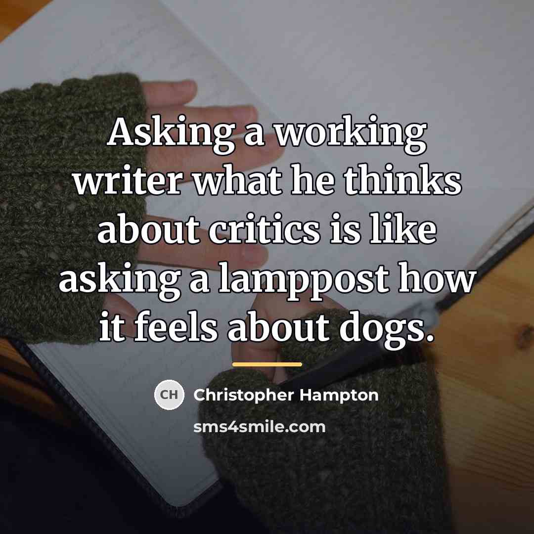 “Asking a working writer what he thinks about critics is…” quote by Christopher Hampton