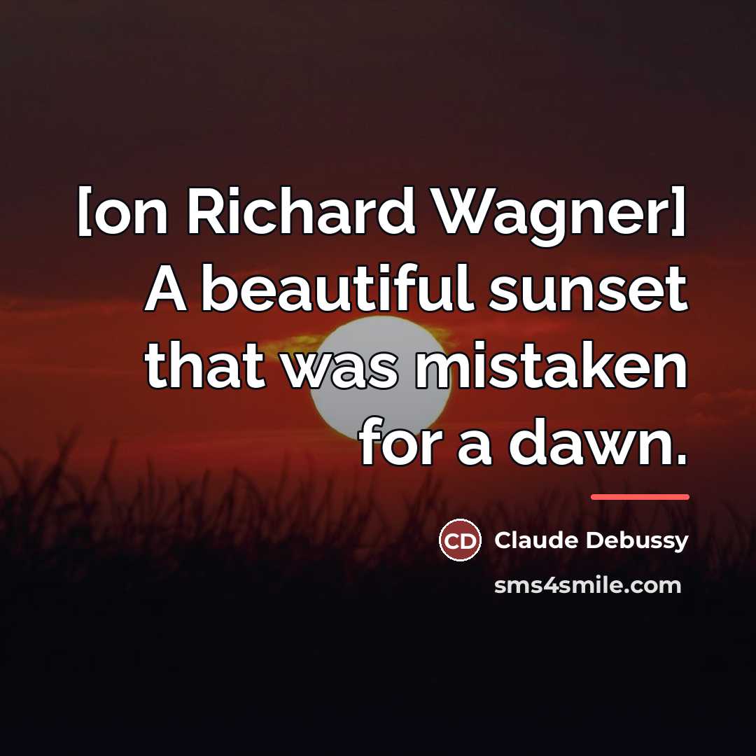 “[on Richard Wagner] A beautiful sunset that was mistaken for…” quote by Claude Debussy