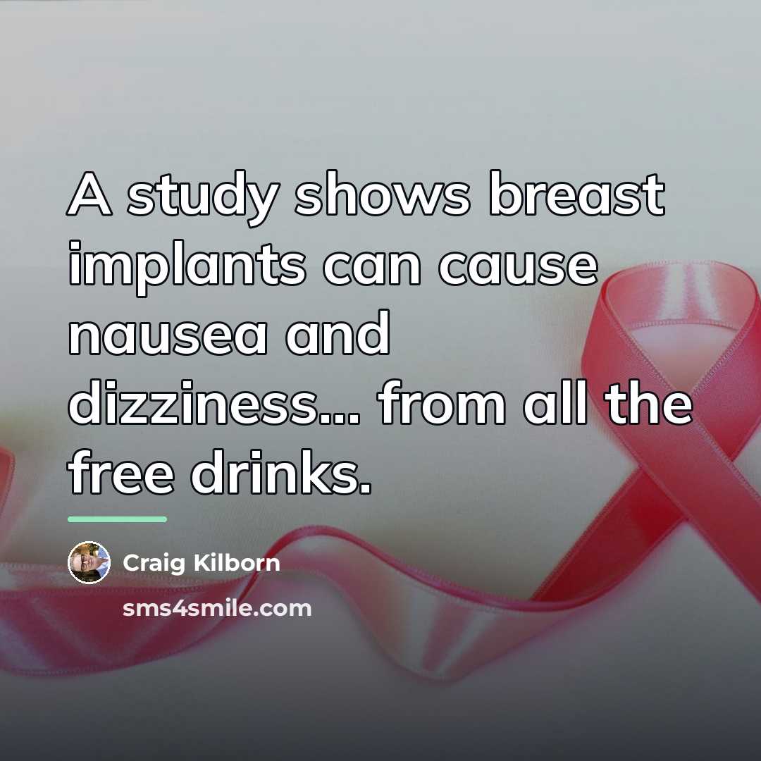 “A study shows breast implants can cause nausea and dizziness...…” quote by Craig Kilborn