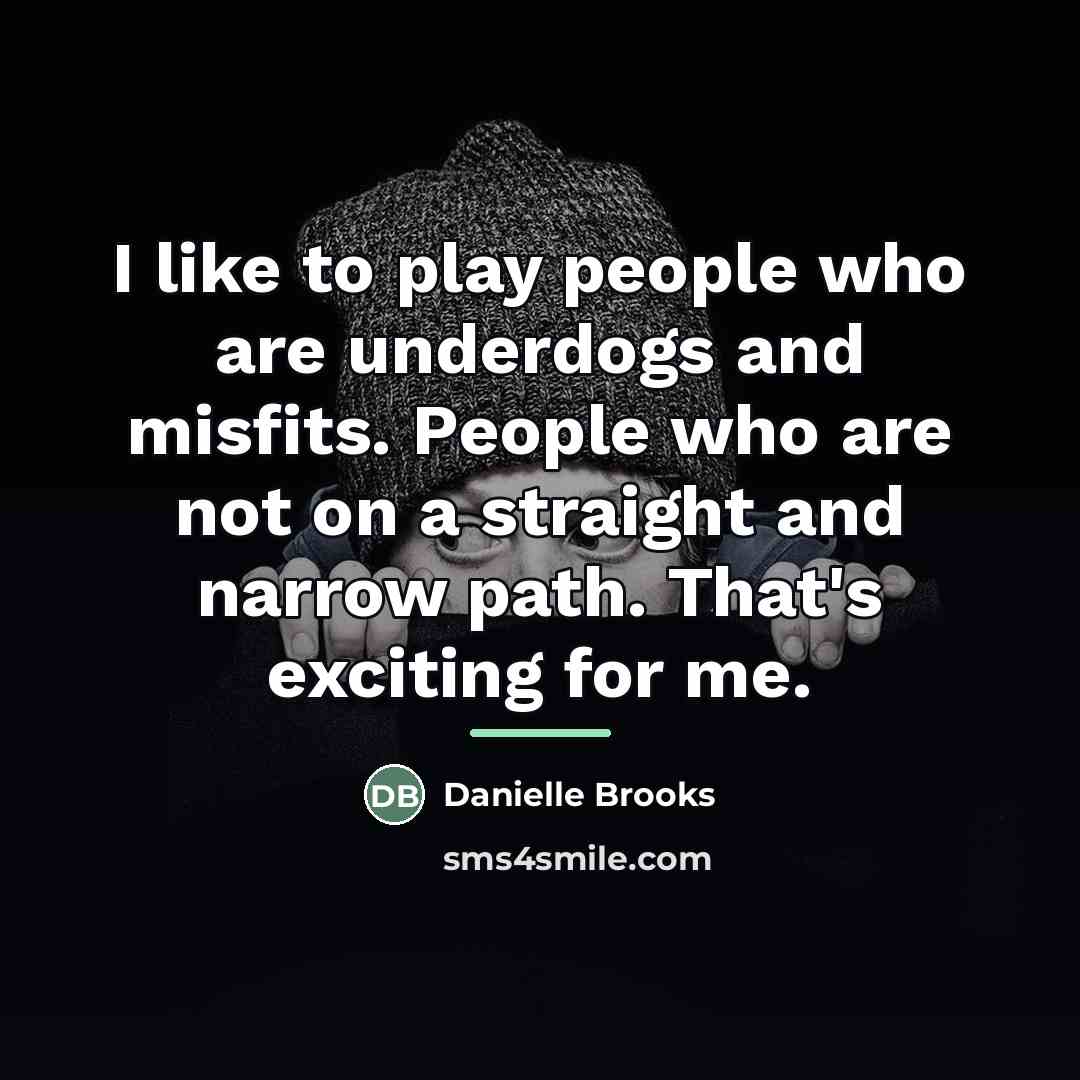 “I like to play people who are underdogs and misfits.…” quote by Danielle Brooks