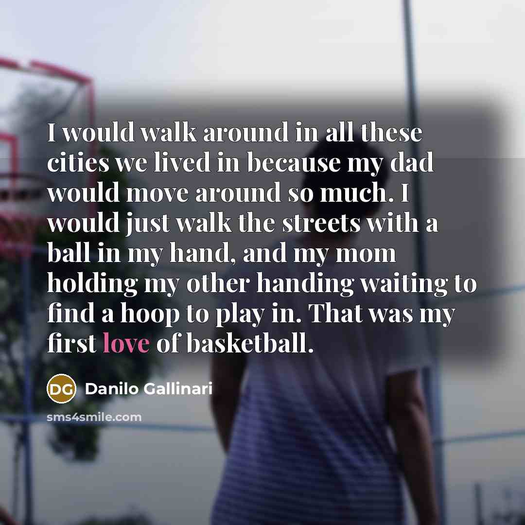 “I would walk around in all these cities we lived…” quote by Danilo Gallinari