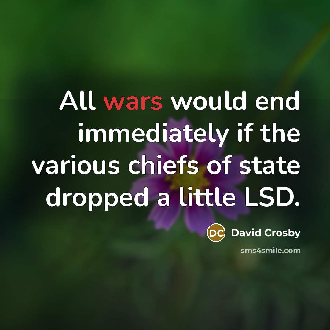 “All wars would end immediately if the various chiefs of…” quote by David Crosby