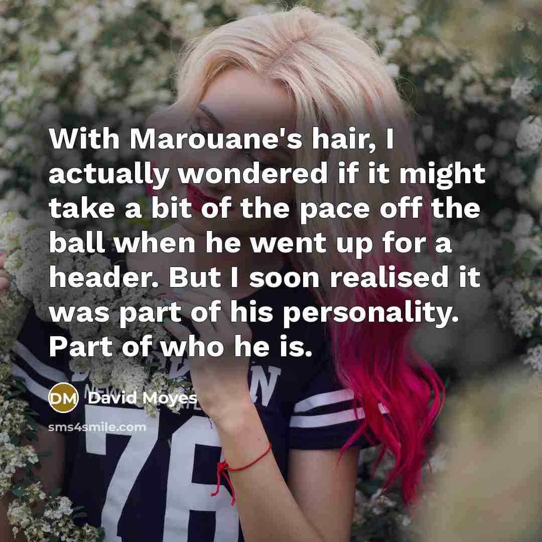 “With Marouane's hair, I actually wondered if it might take…” quote by David Moyes
