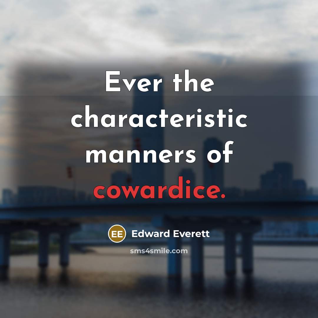 “Ever the characteristic manners of cowardice.…” quote by Edward Everett