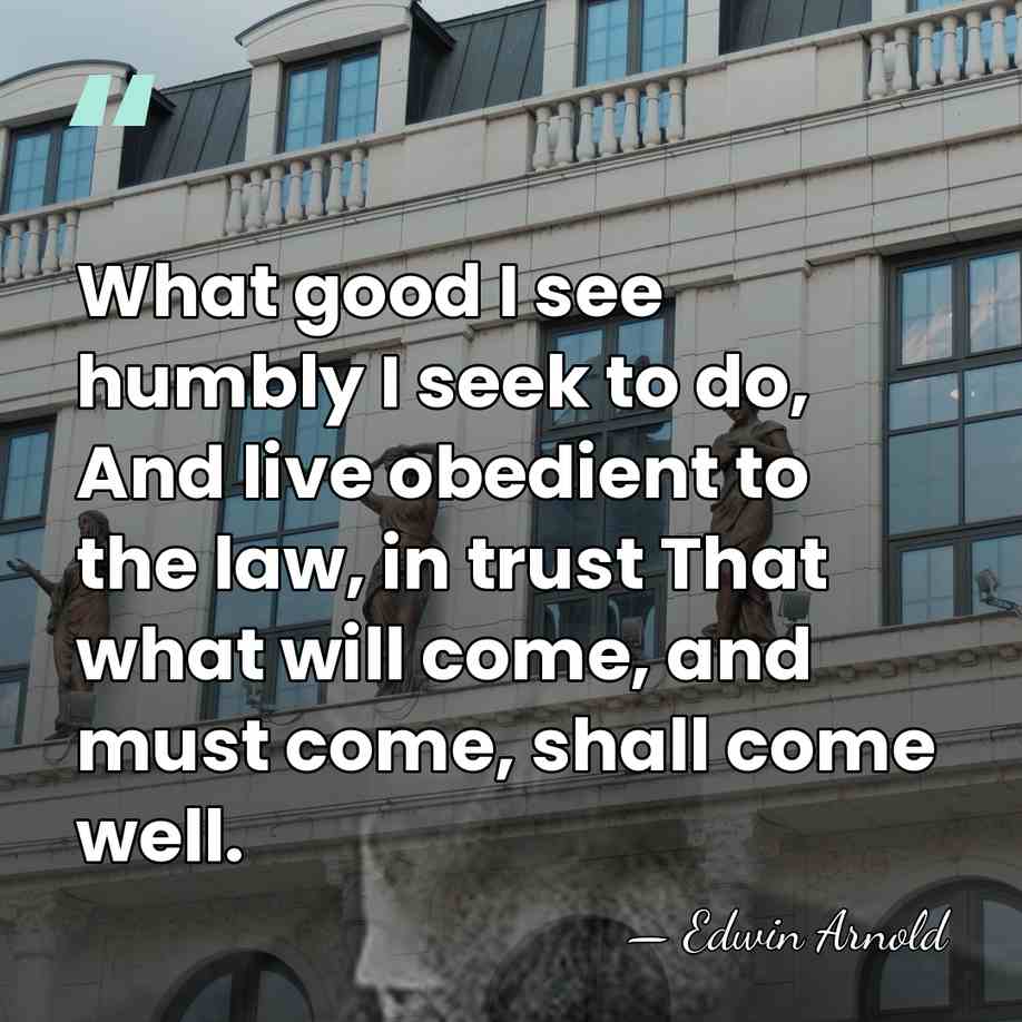 What good I see humbly I seek to do, And live obedient&hellip; - Edwin Arnold