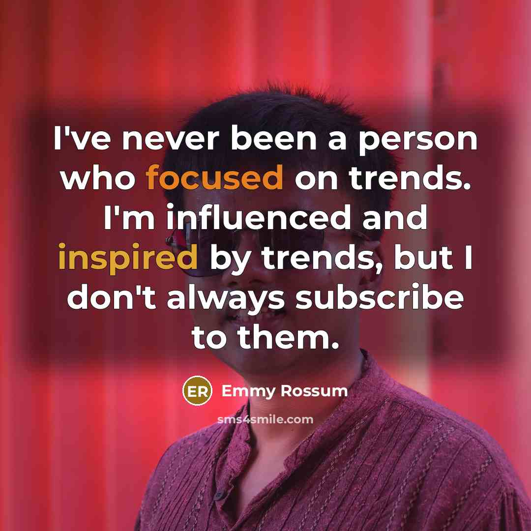 “I've never been a person who focused on trends. I'm…” quote by Emmy Rossum