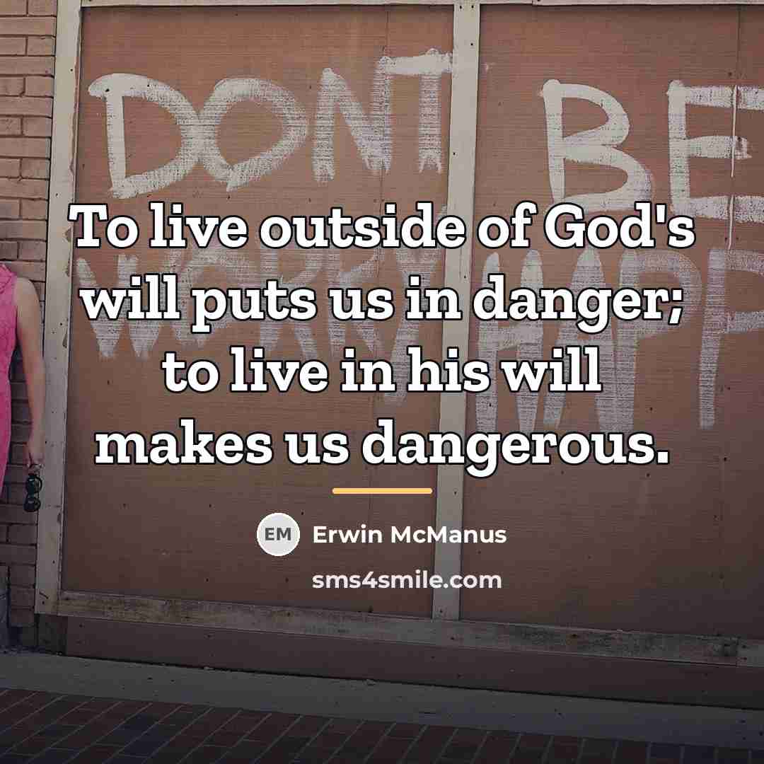 “To live outside of God's will puts us in danger;…” quote by Erwin McManus