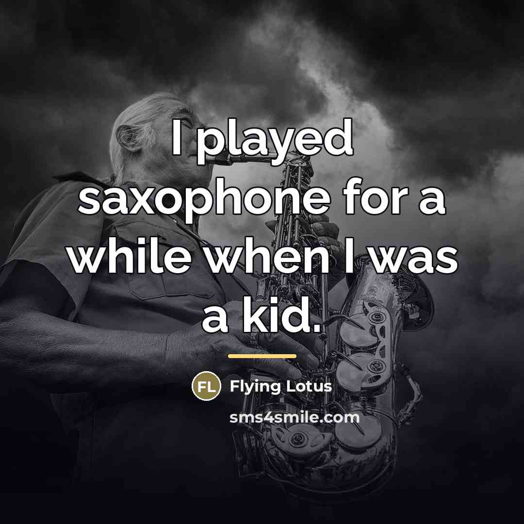 “I played saxophone for a while when I was a…” quote by Flying Lotus