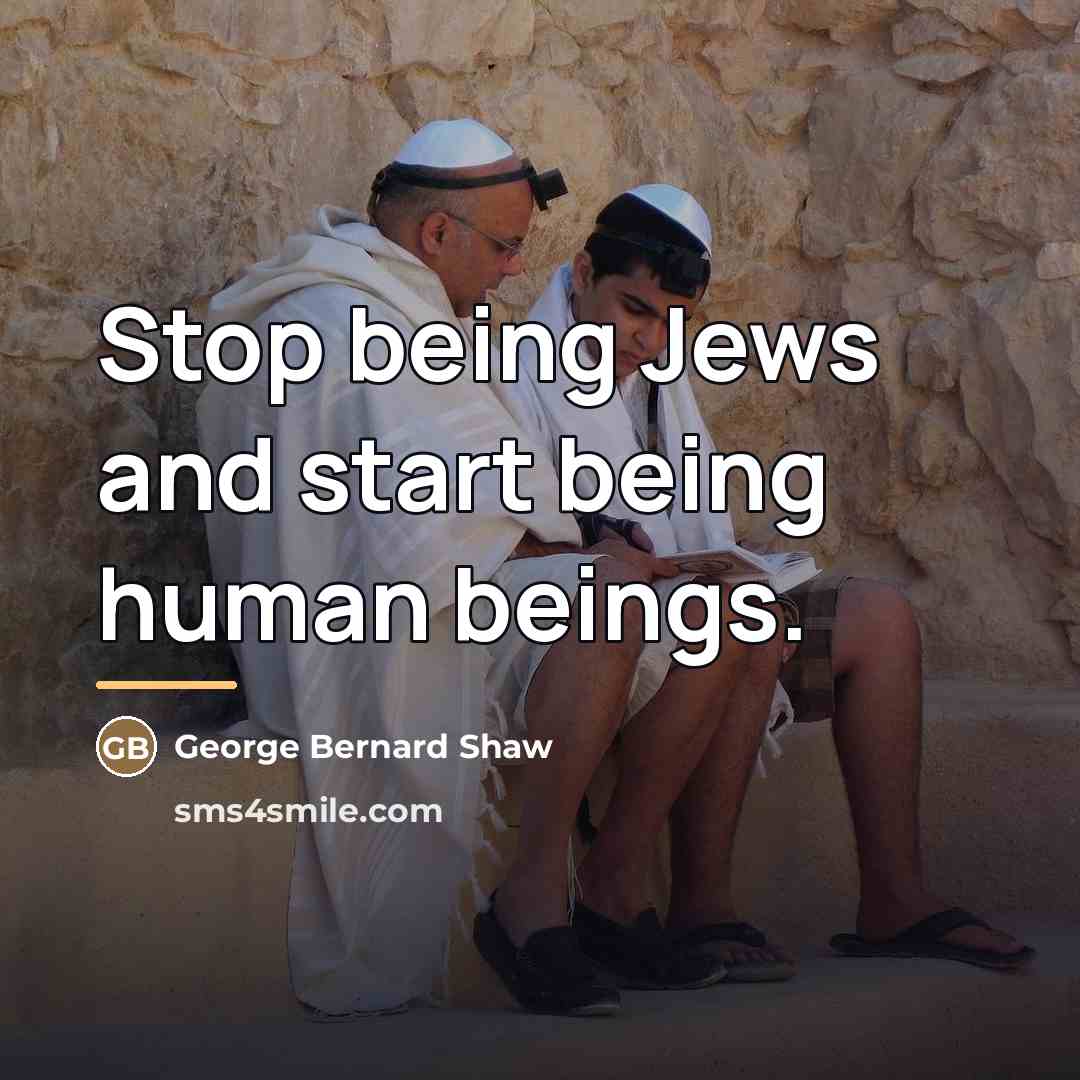“Stop being Jews and start being human beings.…” quote by George Bernard Shaw