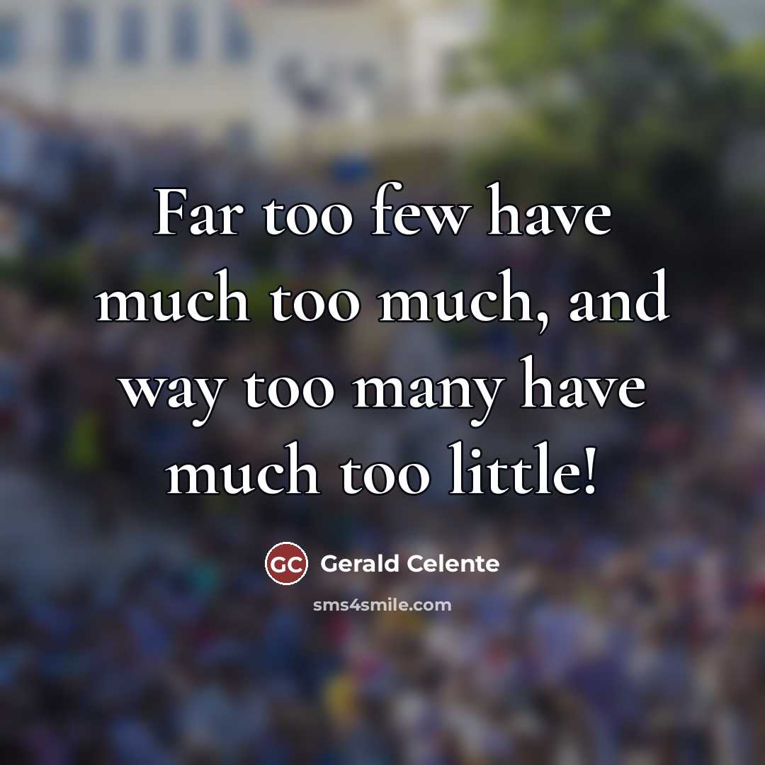 “Far too few have much too much, and way too…” quote by Gerald Celente
