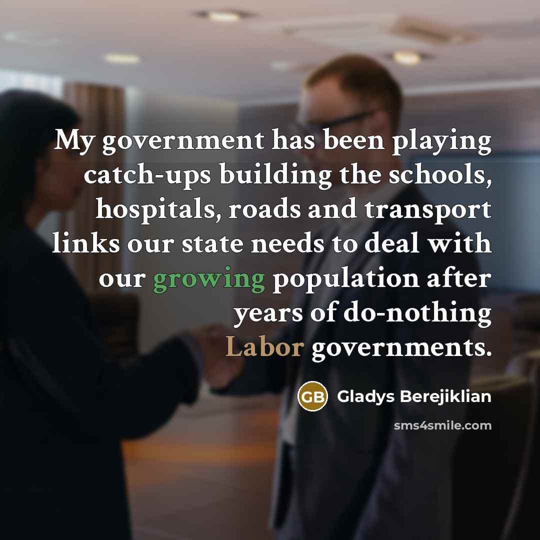 “My government has been playing catch-ups building the schools, hospitals,…” quote by Gladys Berejiklian