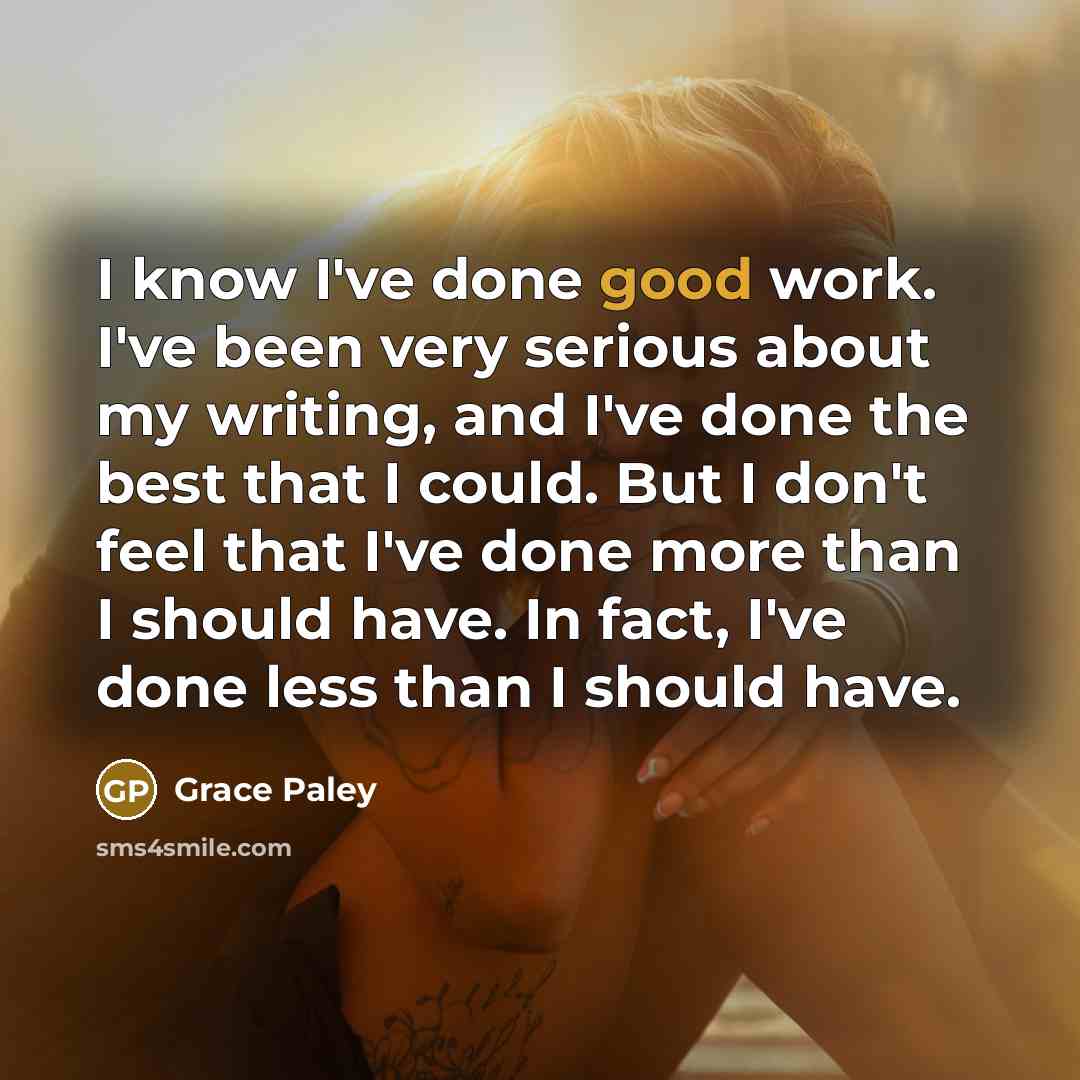 “I know I've done good work. I've been very serious…” quote by Grace Paley