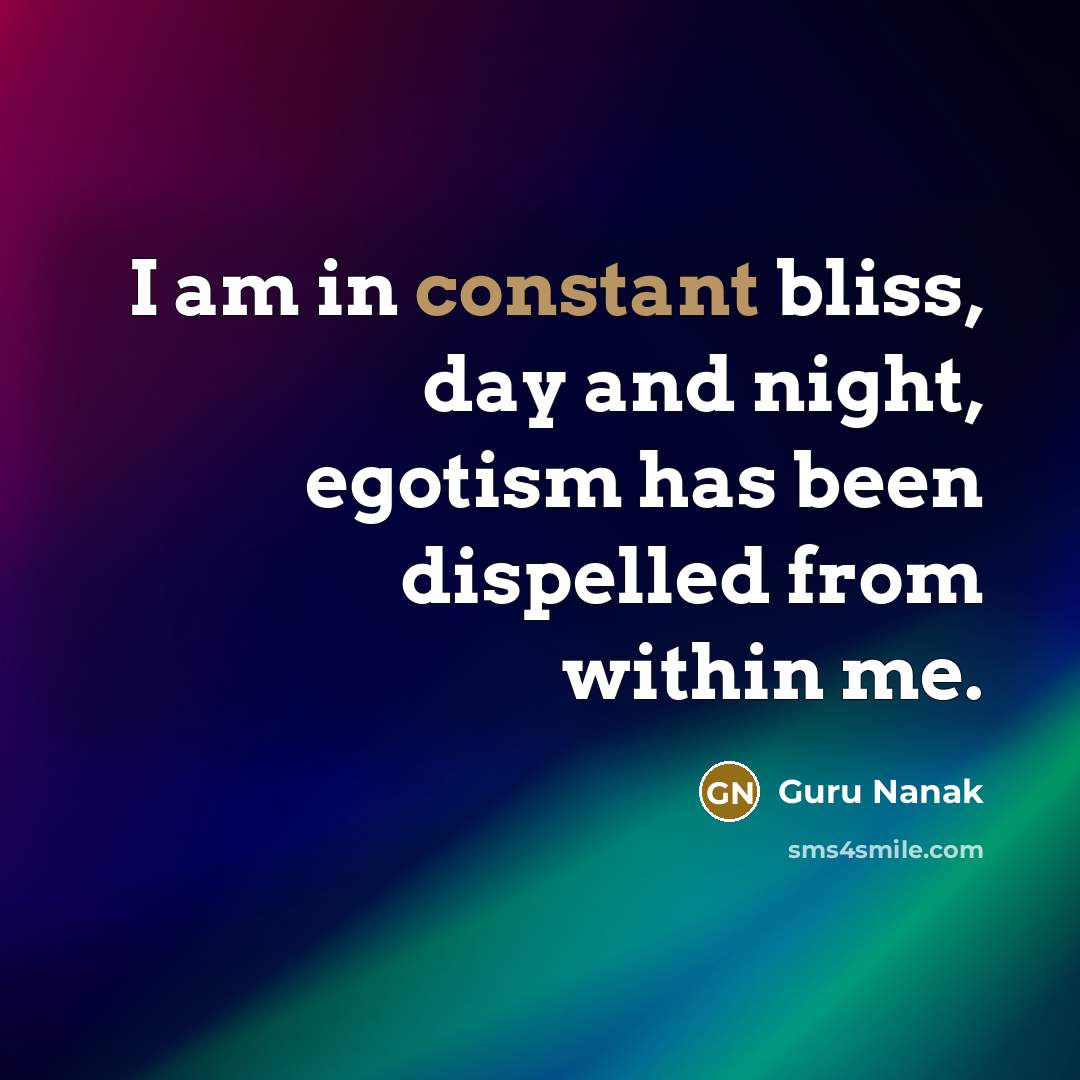 “I am in constant bliss, day and night, egotism has…” quote by Guru Nanak