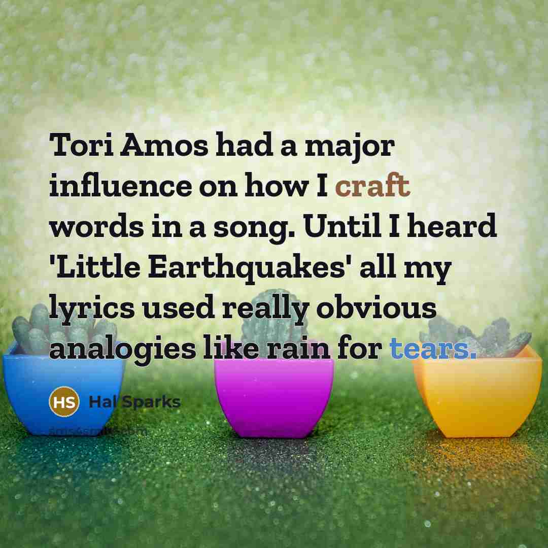 “Tori Amos had a major influence on how I craft…” quote by Hal Sparks