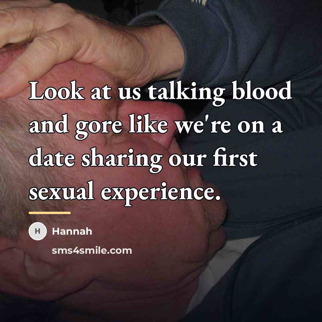 “Look at us talking blood and gore like we're on…” quote by Hannah