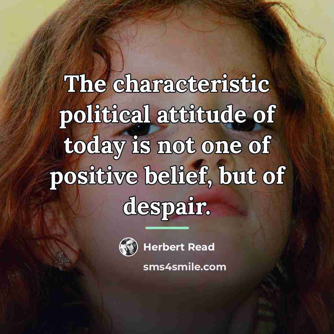 “The characteristic political attitude of today is not one of…” quote by Herbert Read