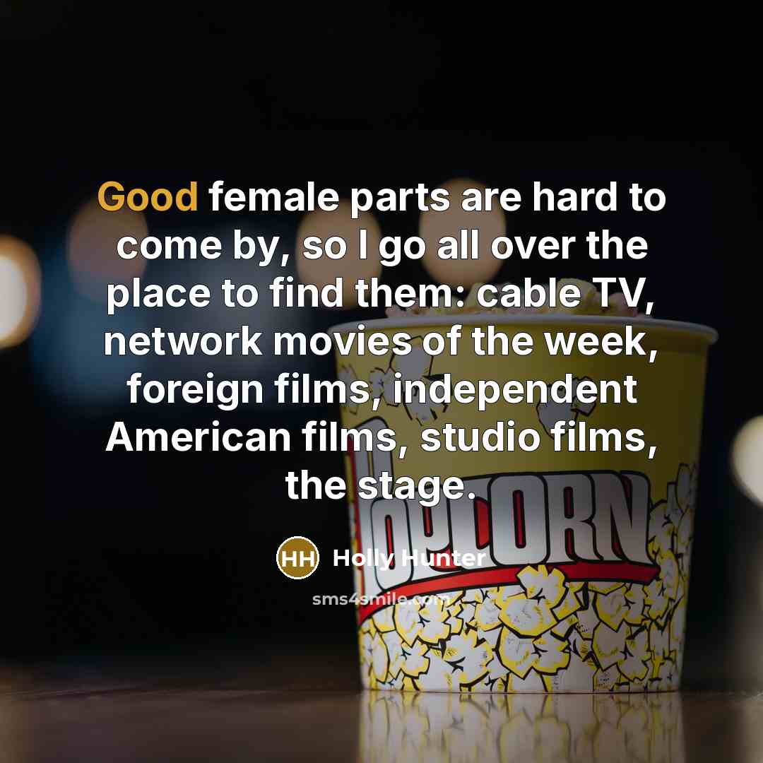 “Good female parts are hard to come by, so I…” quote by Holly Hunter