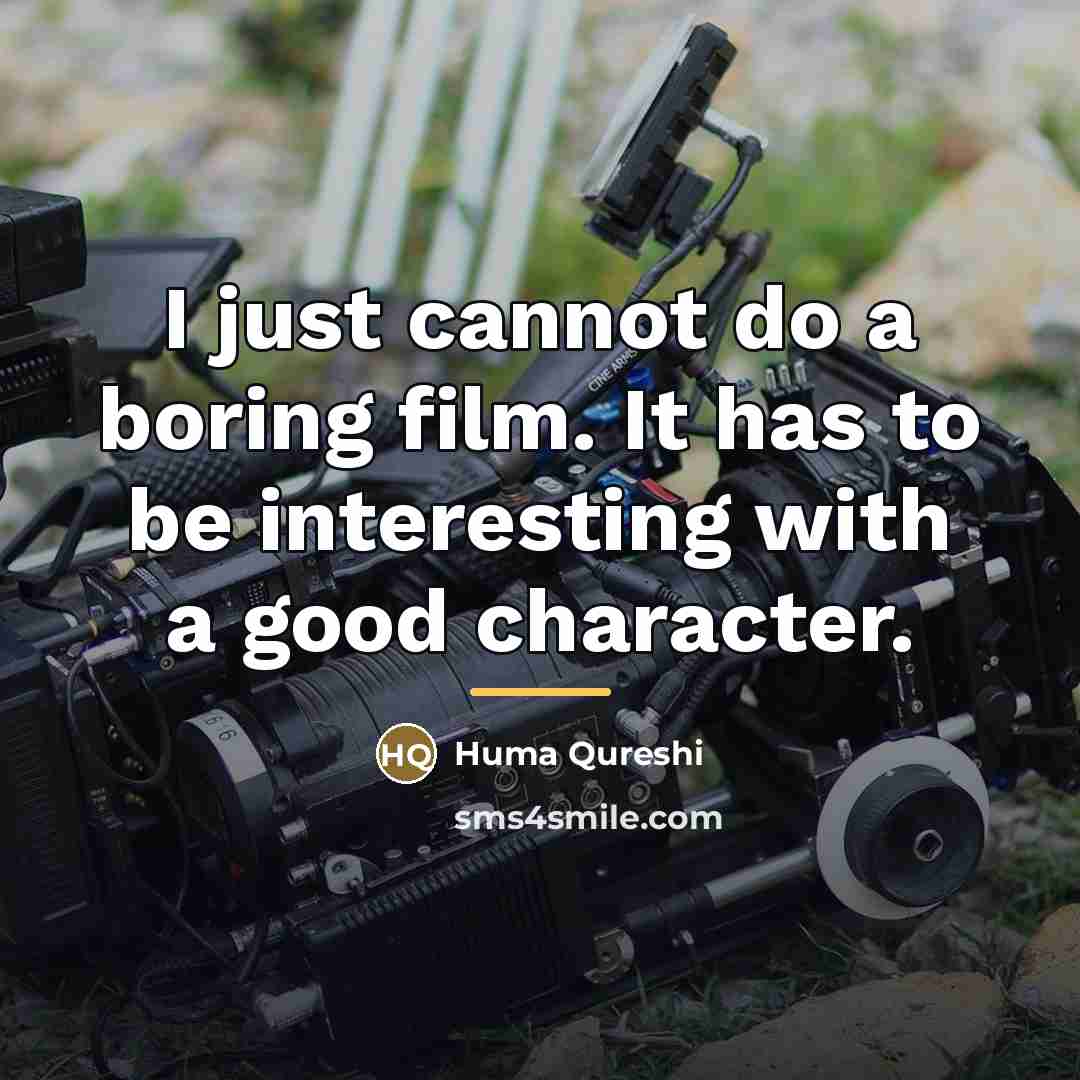 “I just cannot do a boring film. It has to…” quote by Huma Qureshi