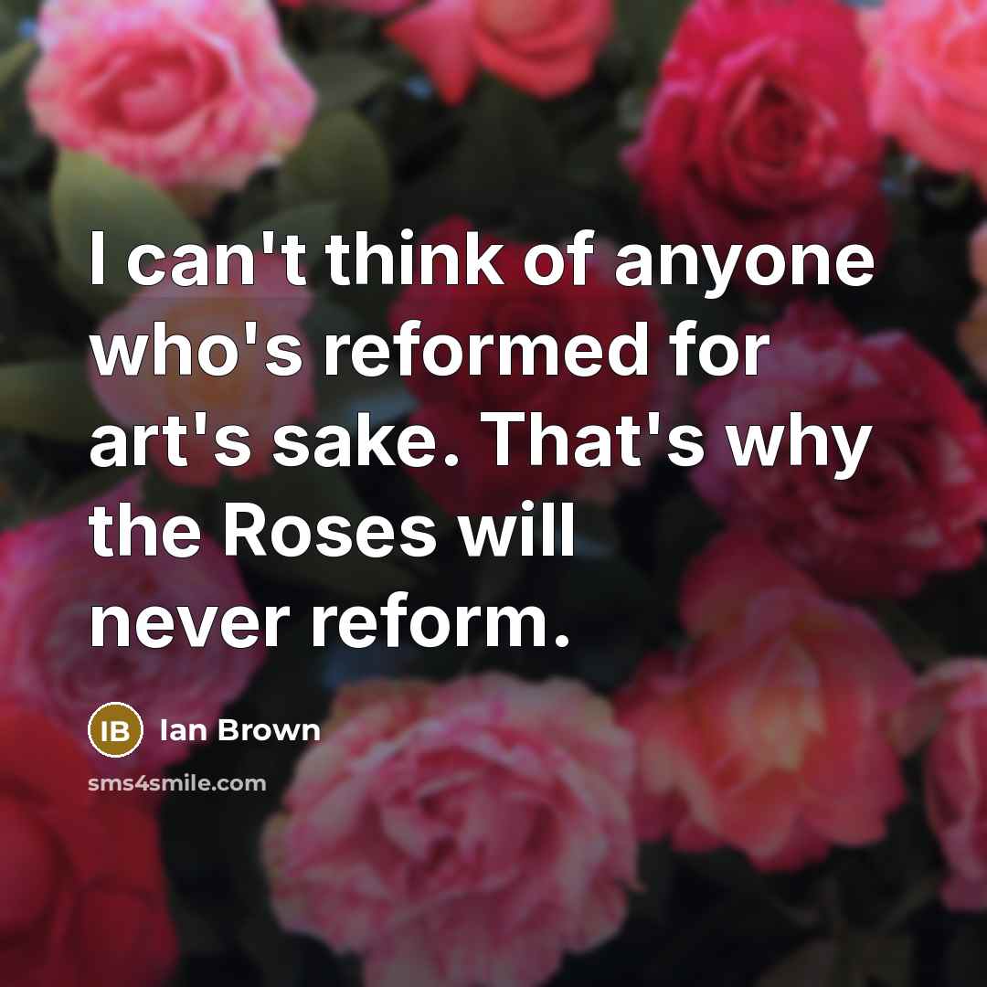 “I can't think of anyone who's reformed for art's sake.…” quote by Ian Brown