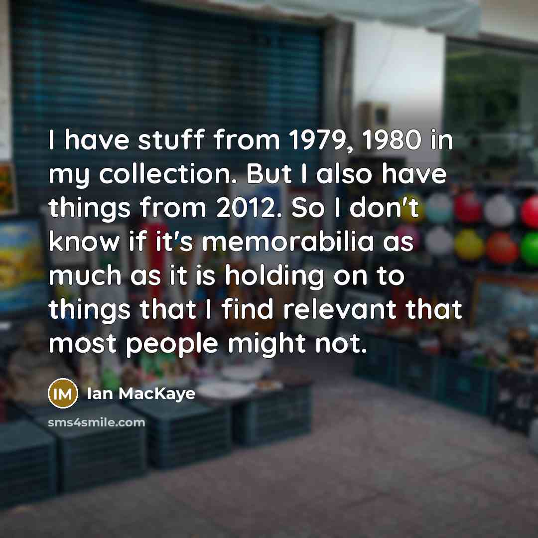 “I have stuff from 1979, 1980 in my collection. But…” quote by Ian MacKaye