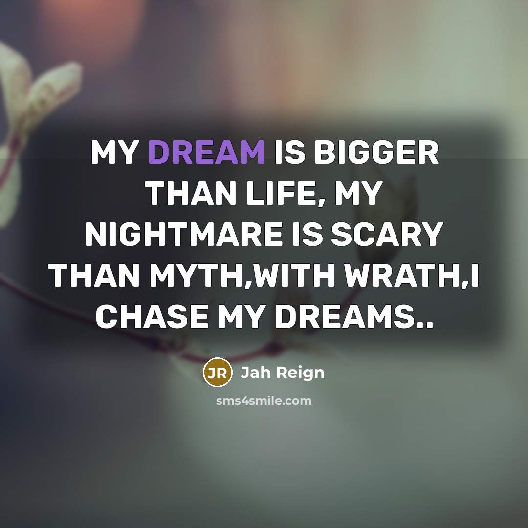 “MY DREAM IS BIGGER THAN LIFE, MY NIGHTMARE IS SCARY…” quote by Jah Reign