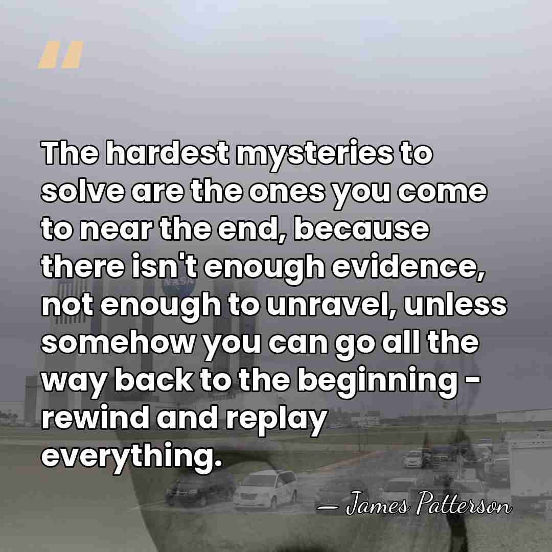 The hardest mysteries to solve are the ones you come to near&hellip; - James Patterson