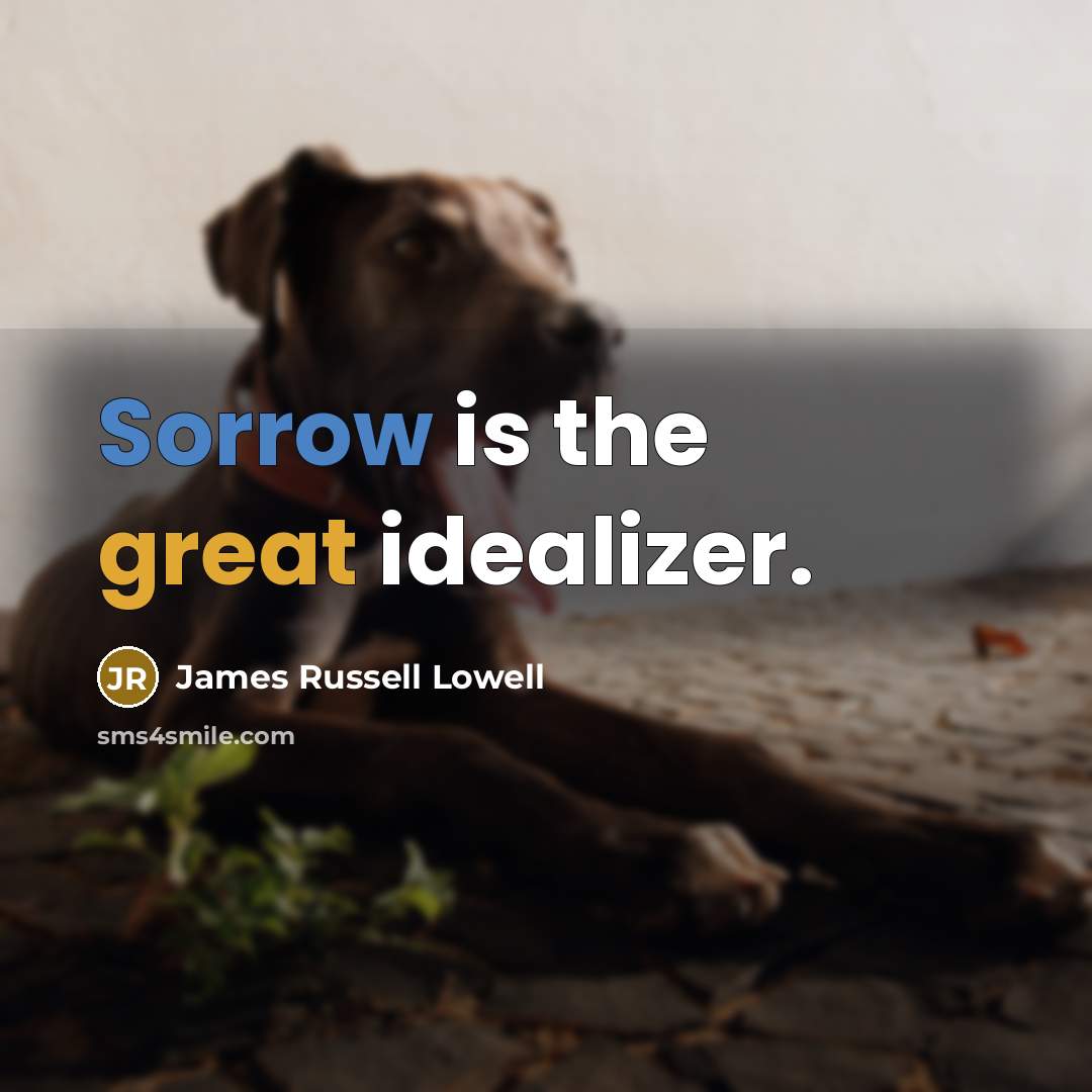“Sorrow is the great idealizer.…” quote by James Russell Lowell