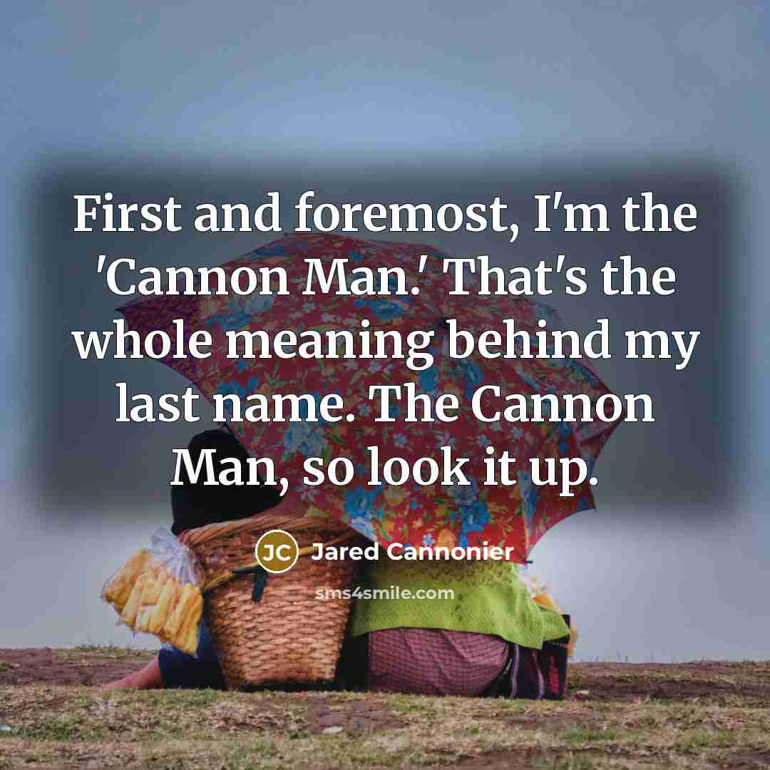 “First and foremost, I'm the 'Cannon Man.' That's the whole…” quote by Jared Cannonier
