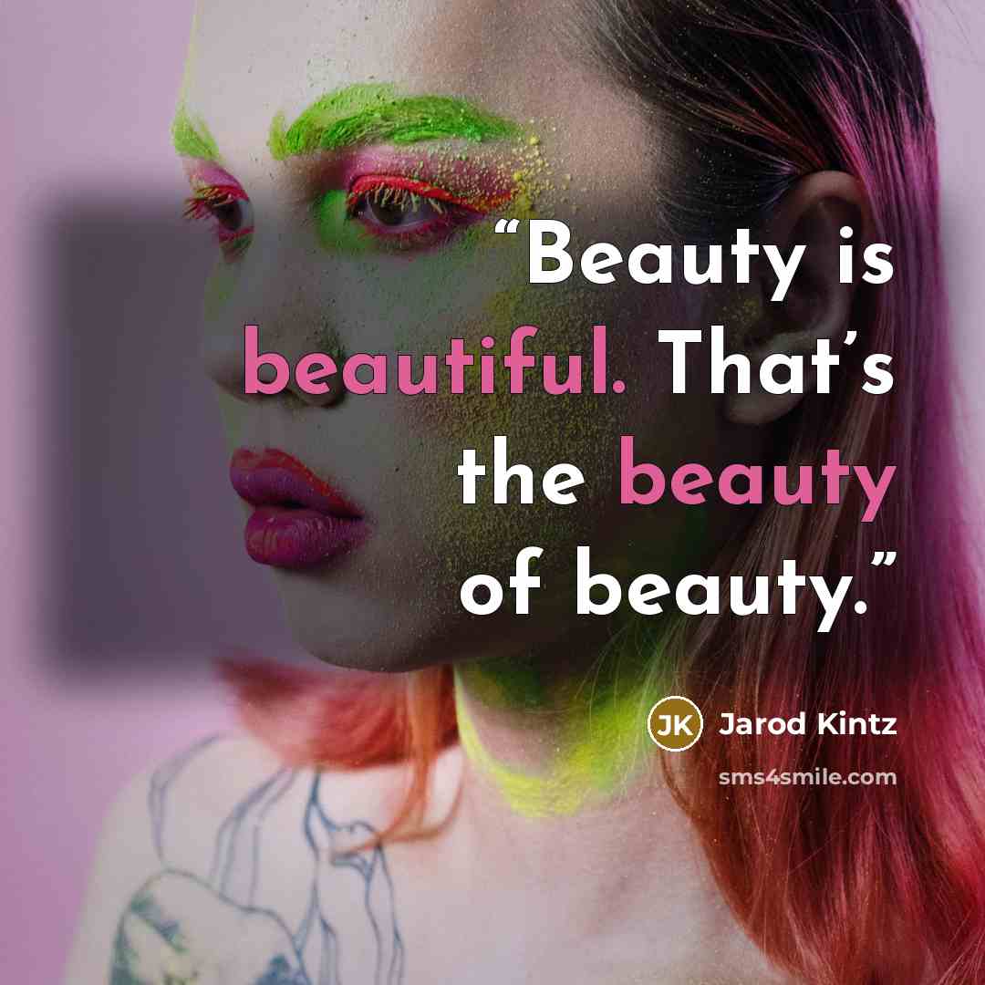 “Beauty is beautiful. That’s the beauty of beauty.” quote by Jarod Kintz