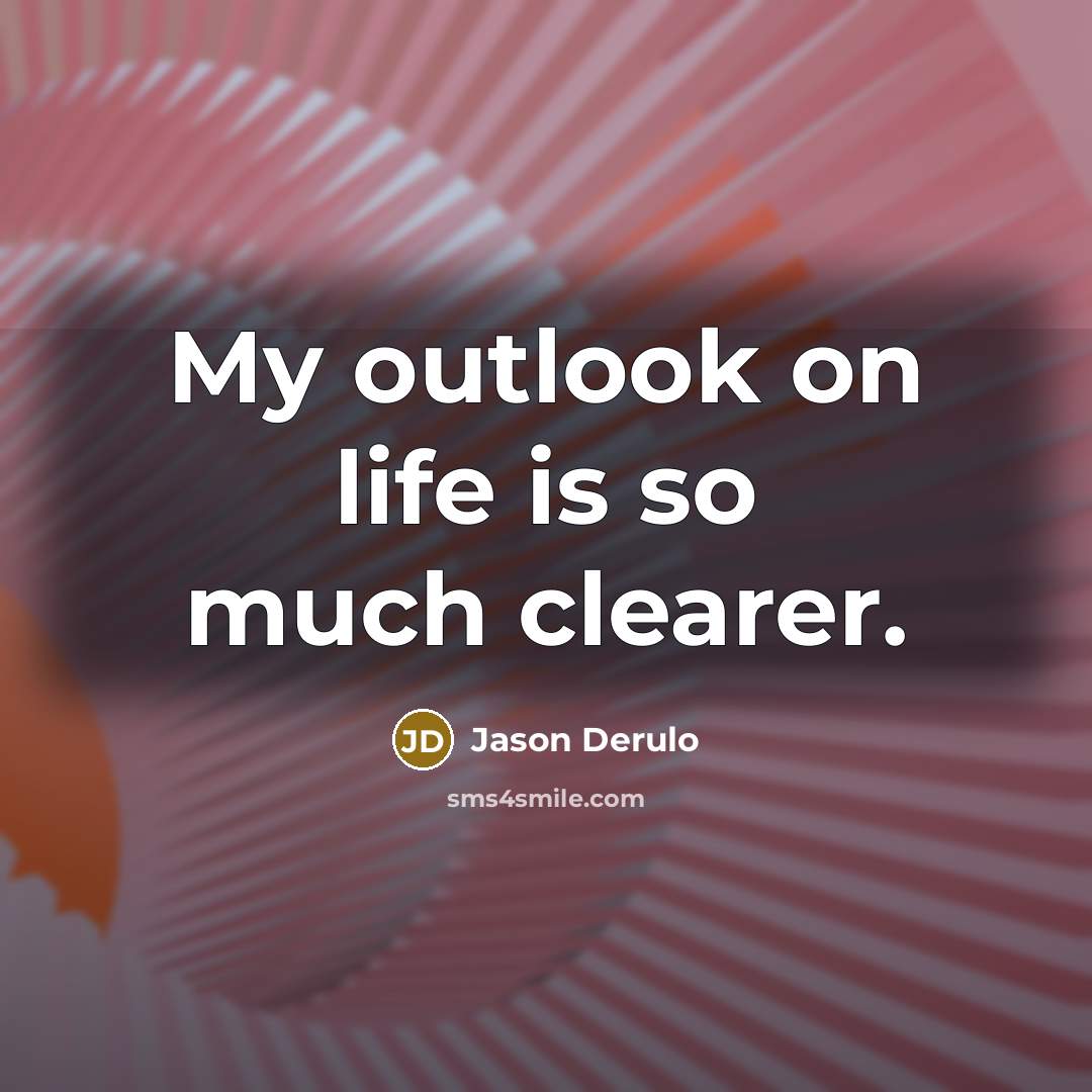 “My outlook on life is so much clearer.…” quote by Jason Derulo
