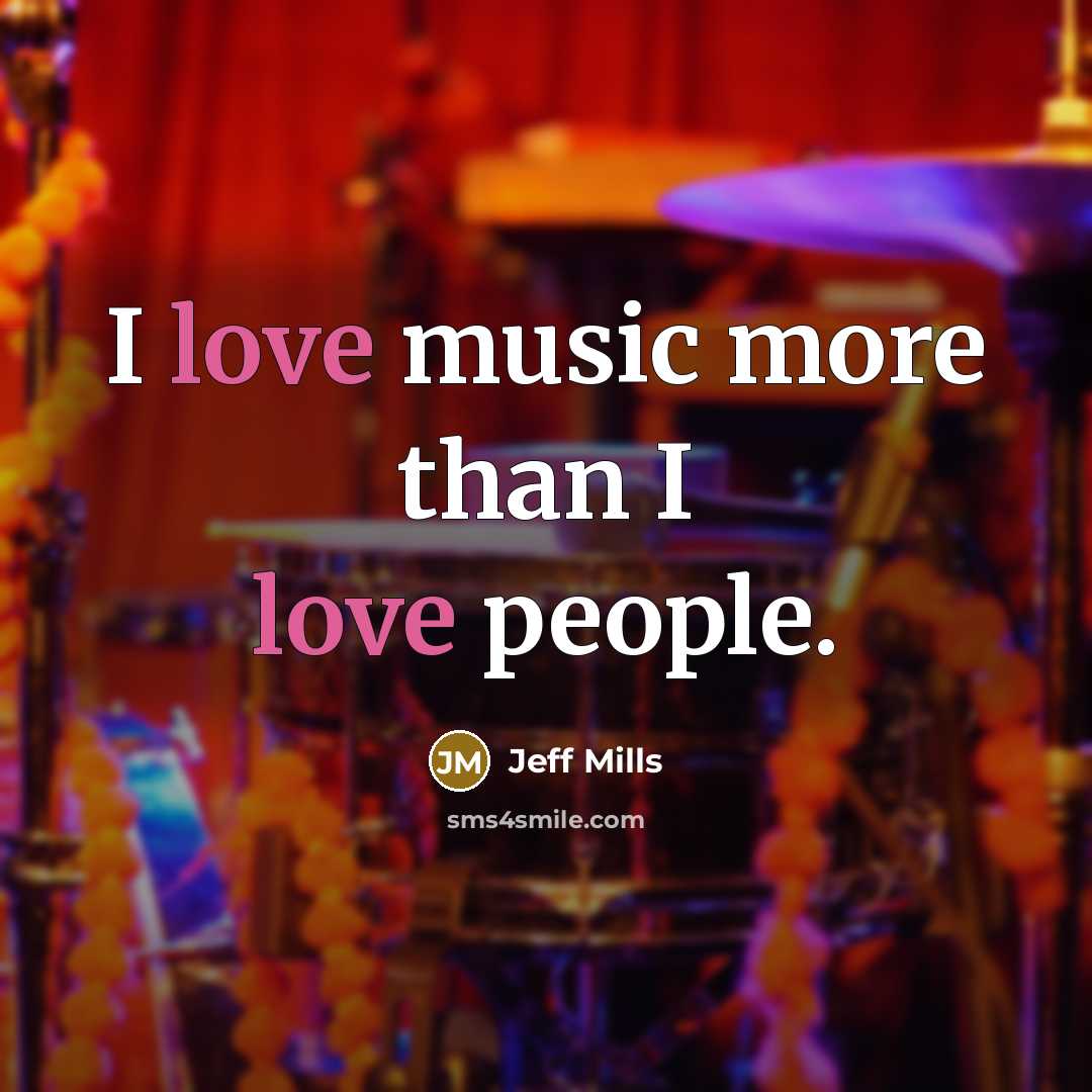 “I love music more than I love people.…” quote by Jeff Mills