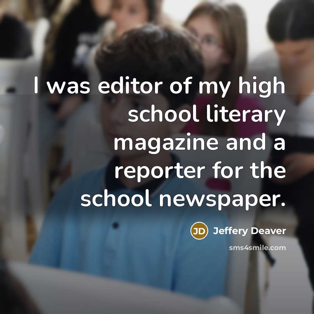 “I was editor of my high school literary magazine and…” quote by Jeffery Deaver