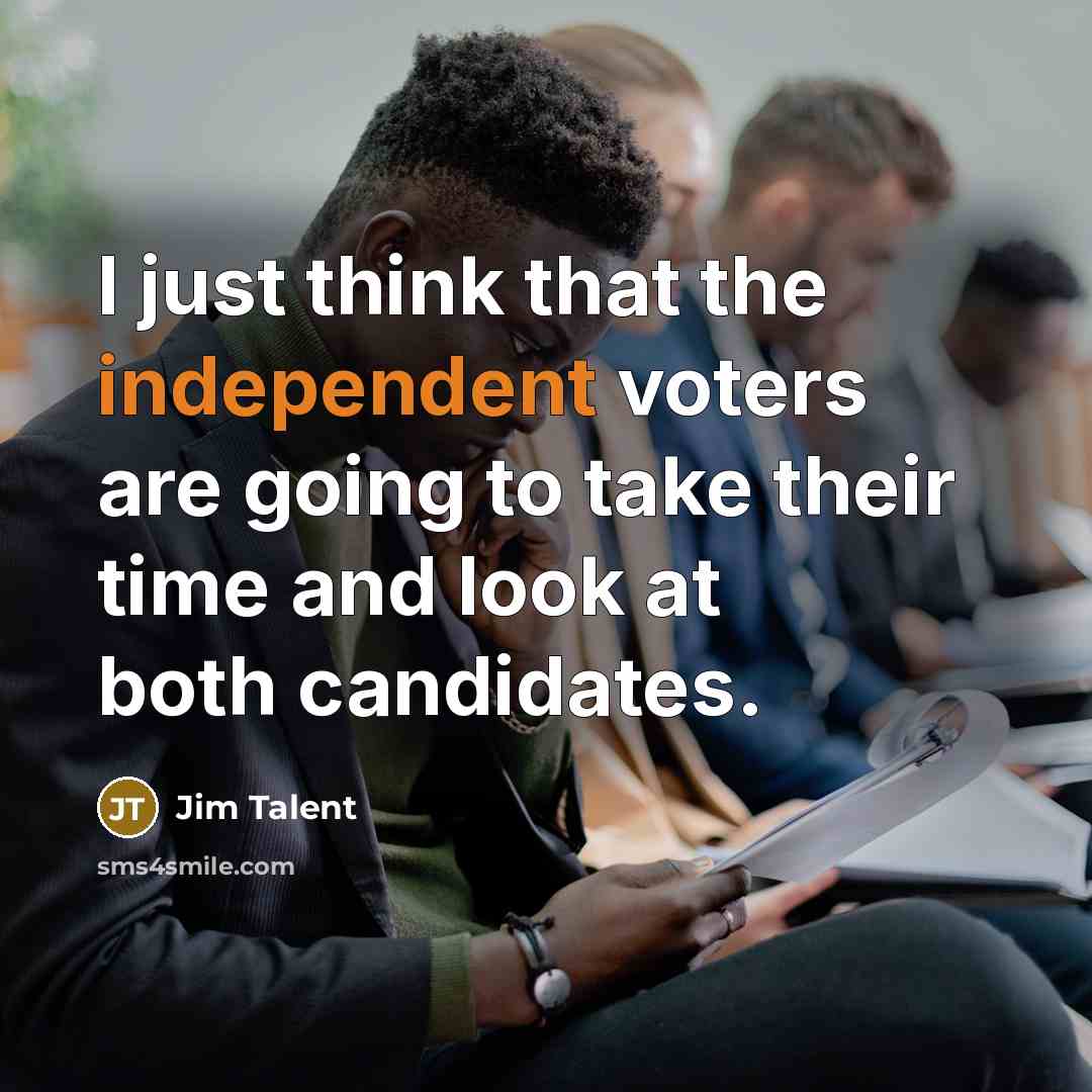 “I just think that the independent voters are going to…” quote by Jim Talent